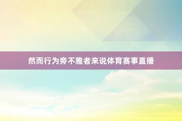然而行为旁不雅者来说体育赛事直播
