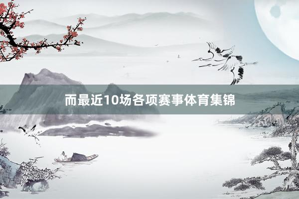 而最近10场各项赛事体育集锦