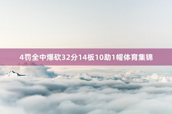 4罚全中爆砍32分14板10助1帽体育集锦
