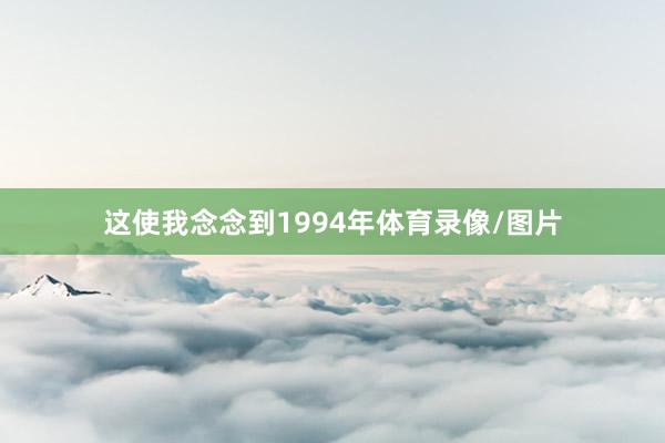 这使我念念到1994年体育录像/图片
