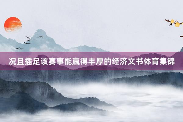 况且插足该赛事能赢得丰厚的经济文书体育集锦