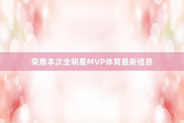 荣膺本次全明星MVP体育最新信息