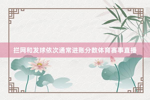 拦网和发球依次通常进账分数体育赛事直播