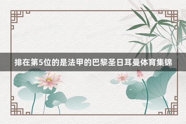 排在第5位的是法甲的巴黎圣日耳曼体育集锦