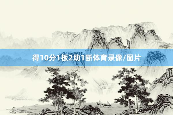 得10分1板2助1断体育录像/图片